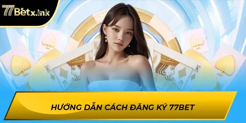 Hướng dẫn cách đăng ký 77BET
