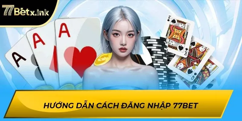 Hướng dẫn cách đăng nhập 77BET