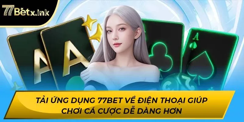 Tải ứng dụng 77BET về điện thoại giúp chơi cá cược dễ dàng hơn