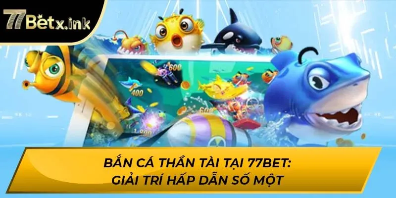 Giới thiệu trò chơi Bắn Cá Thần Tài tại 77BET