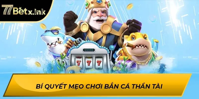 Bí quyết mẹo chơi Bắn Cá Thần Tài