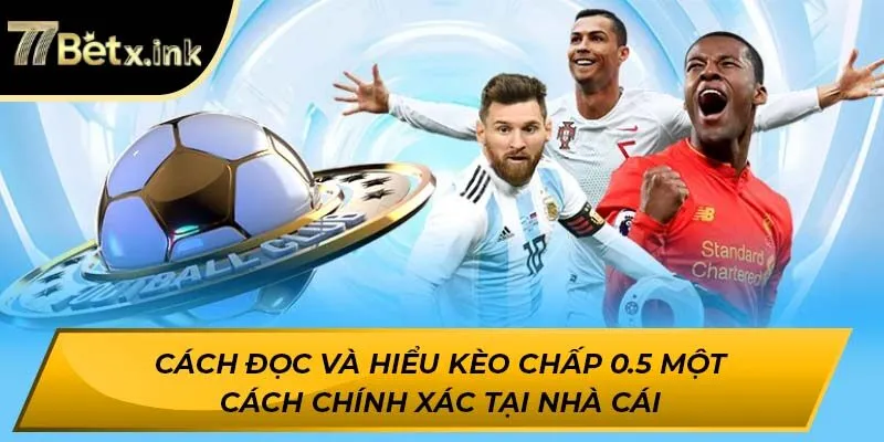 Cách đọc và hiểu kèo chấp 0.5 một cách chính xác tại nhà cái