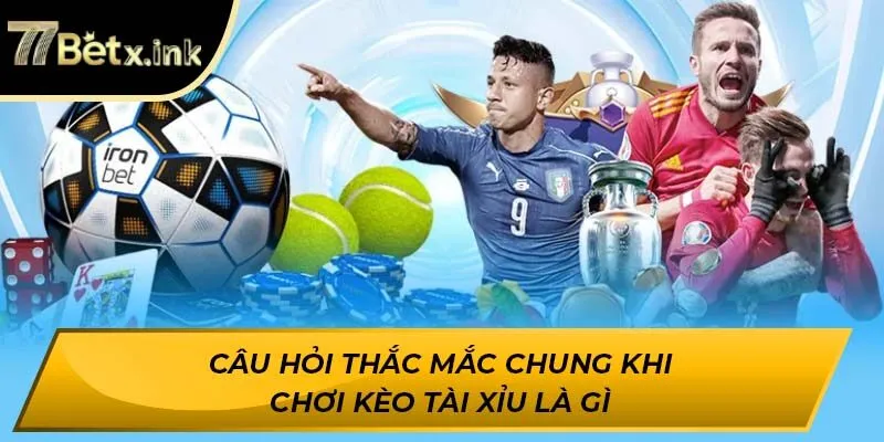 Câu hỏi thắc mắc chung khi chơi kèo tài xỉu là gì