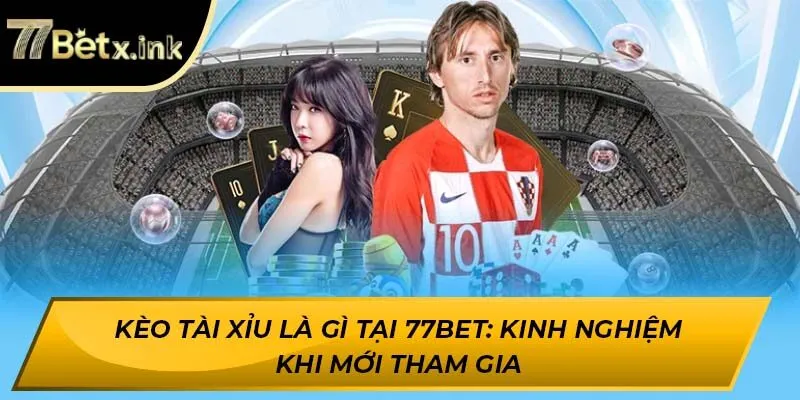 Kèo tài xỉu trên 77BET: Tổng quan chi tiết nhất