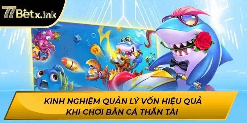 Kinh nghiệm quản lý vốn hiệu quả khi chơi Bắn Cá Thần Tài 