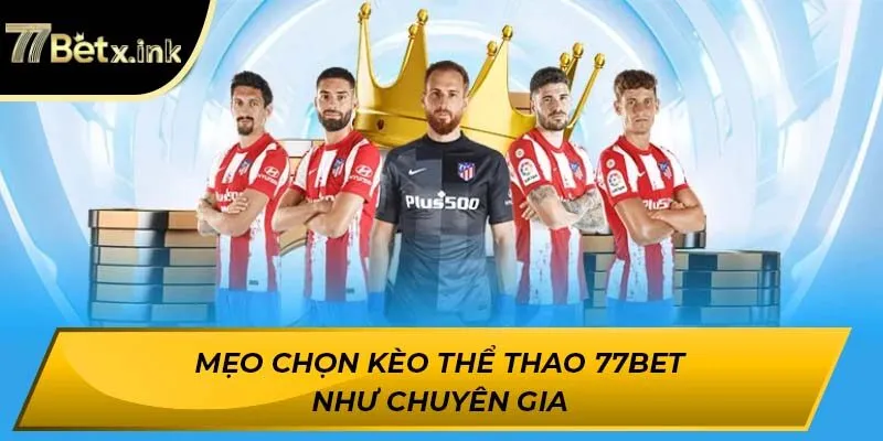 Mẹo chọn kèo thể thao 77BET như chuyên gia
