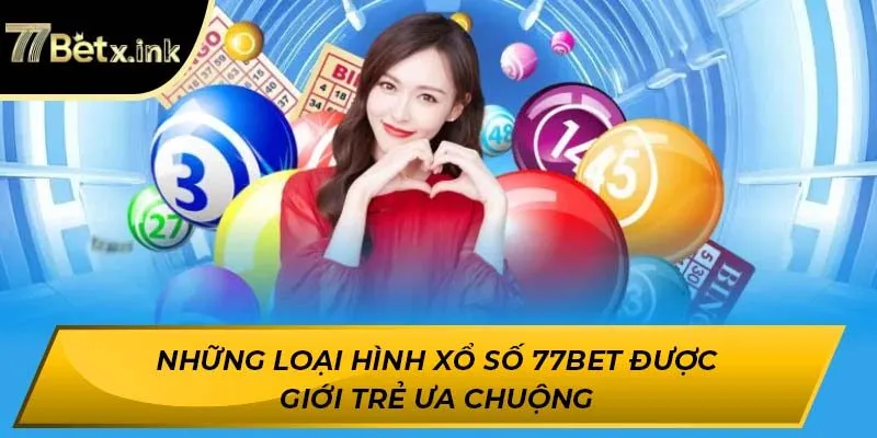 Những loại hình xổ số 77BET được giới trẻ ưa chuộng
