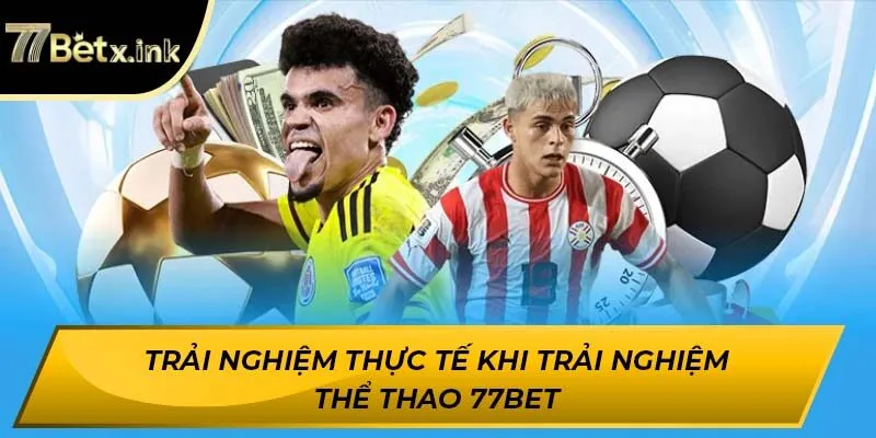 Trải nghiệm thực tế khi trải nghiệm thể thao 77BET