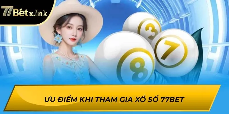 Ưu điểm khi tham gia xổ số 77BET