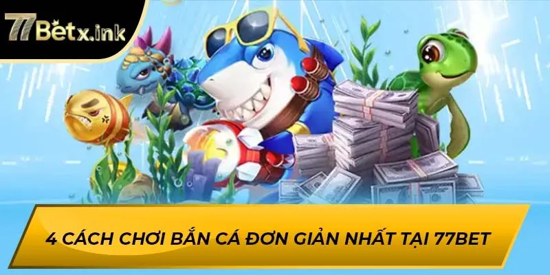 4 Cách chơi bắn cá đơn giản nhất tại 77BET