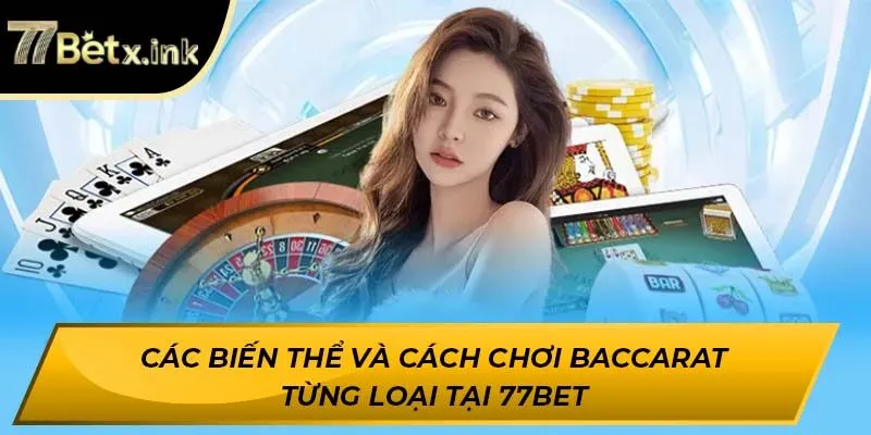 Các biến thể và cách chơi Baccarat từng loại tại 77BET