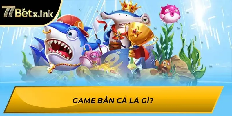 Game bắn cá là gì?