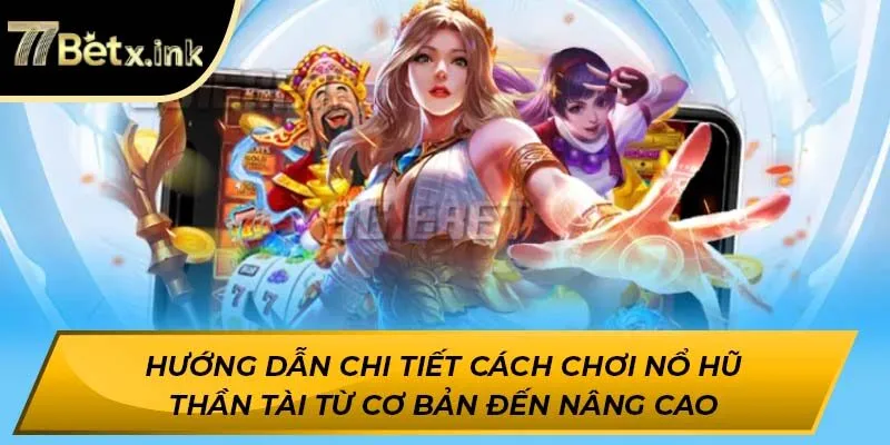 Hướng dẫn chi tiết cách chơi Nổ Hũ Thần Tài từ cơ bản đến nâng cao