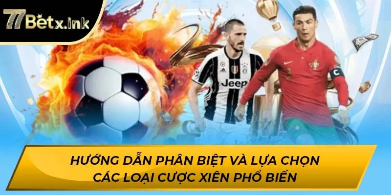 Hướng dẫn phân biệt và lựa chọn các loại cược xiên phổ biến