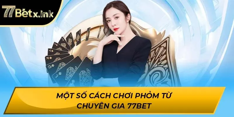 Một số cách chơi Phỏm từ chuyên gia 77BET