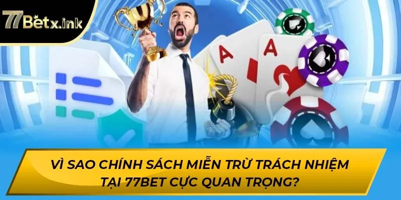 Vì sao chính sách miễn trừ trách nhiệm tại 77BET cực quan trọng?